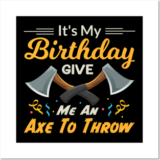 It's My Birthday Give Me An Axe To Throw Posters and Art